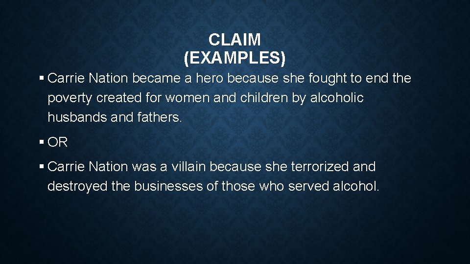 CLAIM (EXAMPLES) § Carrie Nation became a hero because she fought to end the