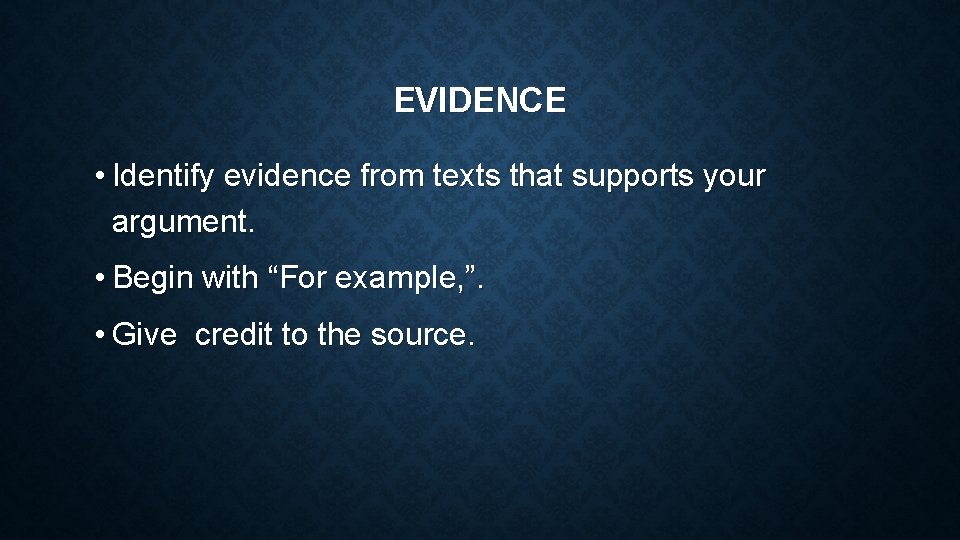 EVIDENCE • Identify evidence from texts that supports your argument. • Begin with “For