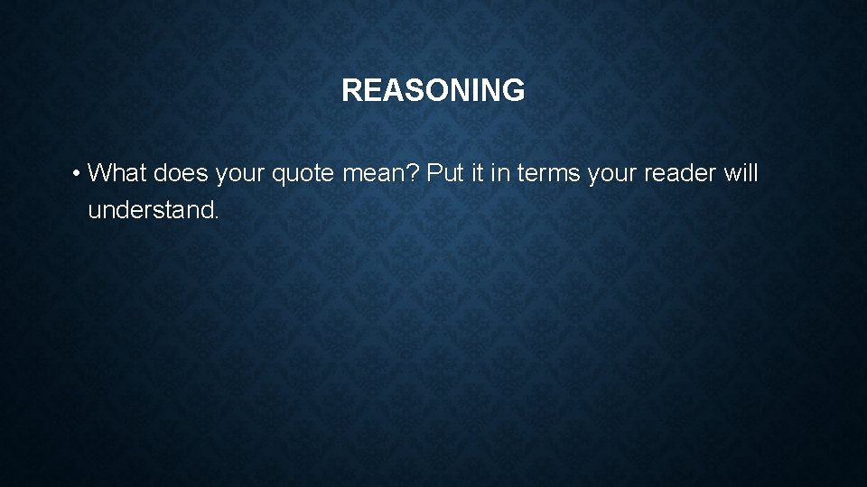 REASONING • What does your quote mean? Put it in terms your reader will