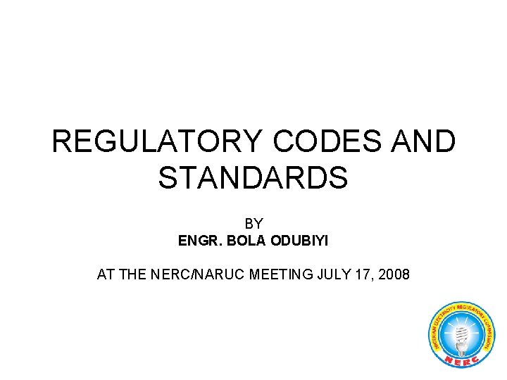 REGULATORY CODES AND STANDARDS BY ENGR. BOLA ODUBIYI AT THE NERC/NARUC MEETING JULY 17,
