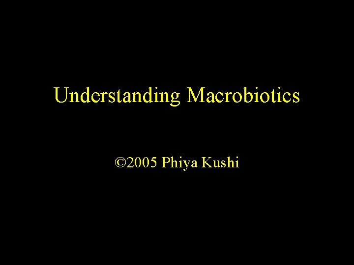 Understanding Macrobiotics © 2005 Phiya Kushi 