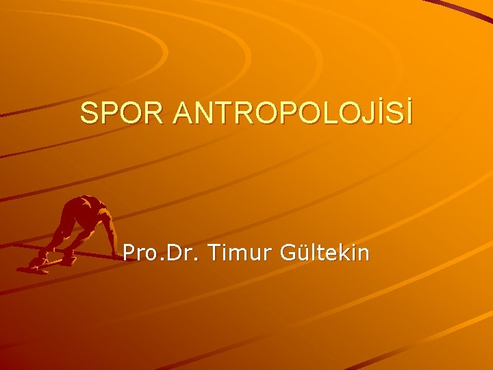 SPOR ANTROPOLOJİSİ Pro. Dr. Timur Gültekin 