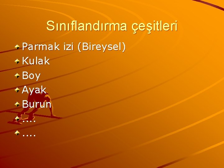 Sınıflandırma çeşitleri Parmak izi (Bireysel) Kulak Boy Ayak Burun. . . . 