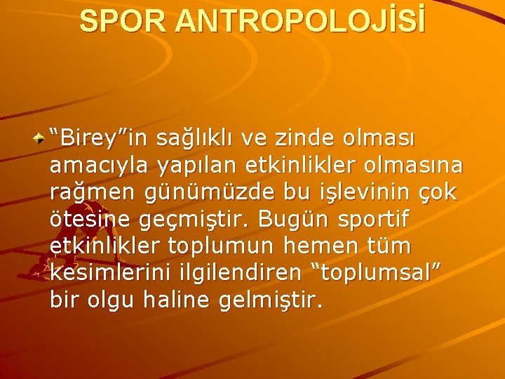 SPOR ANTROPOLOJİSİ “Birey”in sağlıklı ve zinde olması amacıyla yapılan etkinlikler olmasına rağmen günümüzde bu