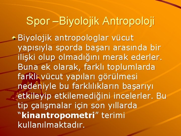 Spor –Biyolojik Antropoloji Biyolojik antropologlar vücut yapısıyla sporda başarı arasında bir ilişki olup olmadığını