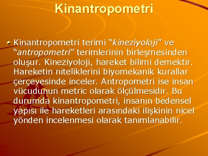 Kinantropometri terimi “kineziyoloji” ve “antropometri” terimlerinin birleşmesinden oluşur. Kineziyoloji, hareket bilimi demektir. Hareketin niteliklerini