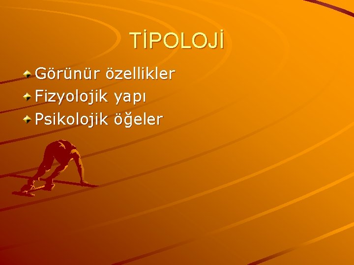 TİPOLOJİ Görünür özellikler Fizyolojik yapı Psikolojik öğeler 