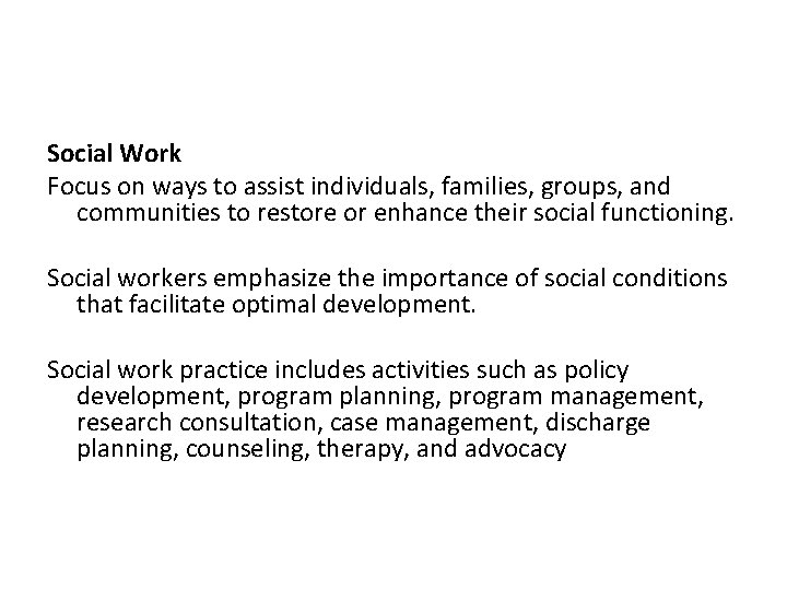 Social Work Focus on ways to assist individuals, families, groups, and communities to restore