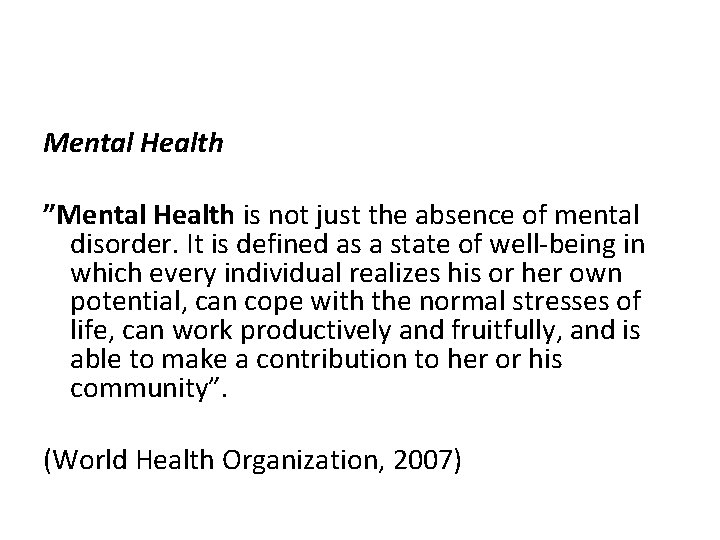 Mental Health ”Mental Health is not just the absence of mental disorder. It is