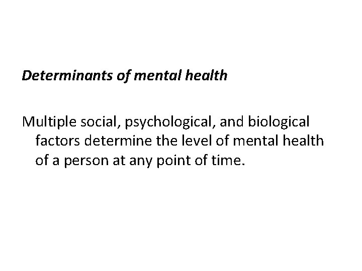Determinants of mental health Multiple social, psychological, and biological factors determine the level of