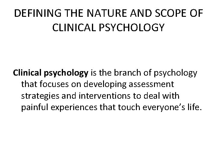 DEFINING THE NATURE AND SCOPE OF CLINICAL PSYCHOLOGY Clinical psychology is the branch of