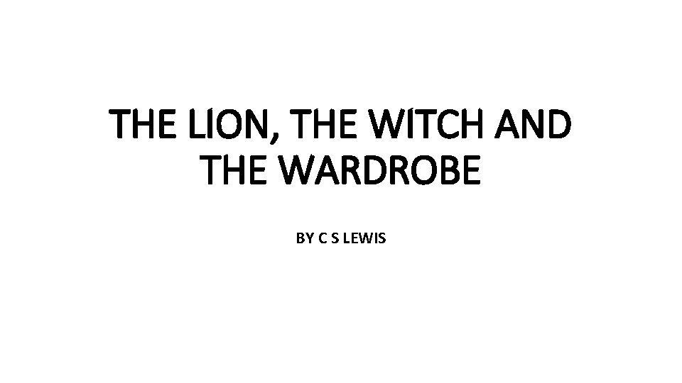 THE LION, THE WITCH AND THE WARDROBE BY C S LEWIS 