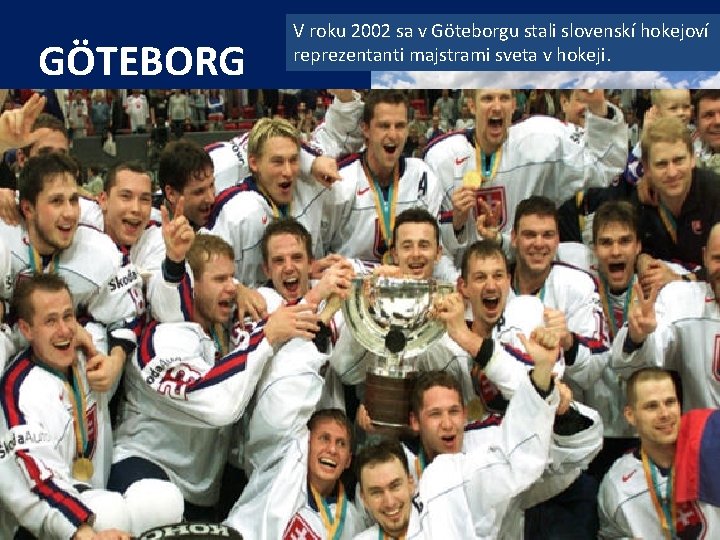 GÖTEBORG V roku 2002 sa v Göteborgu stali slovenskí hokejoví reprezentanti majstrami sveta v