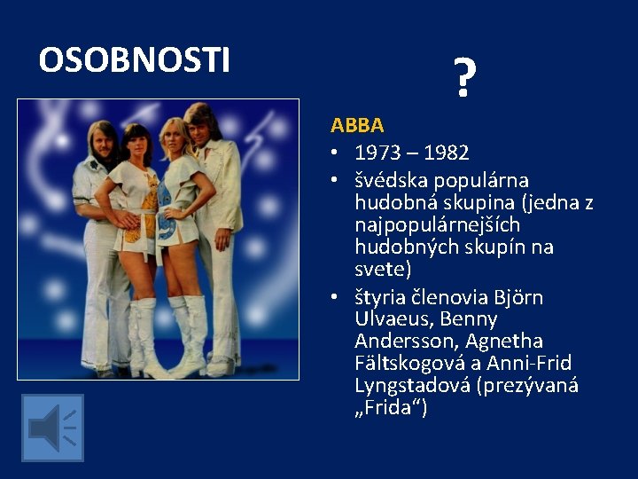 OSOBNOSTI ? ABBA • 1973 – 1982 • švédska populárna hudobná skupina (jedna z