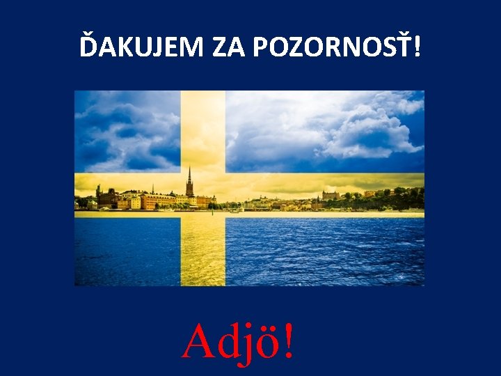 ĎAKUJEM ZA POZORNOSŤ! Adjö! 