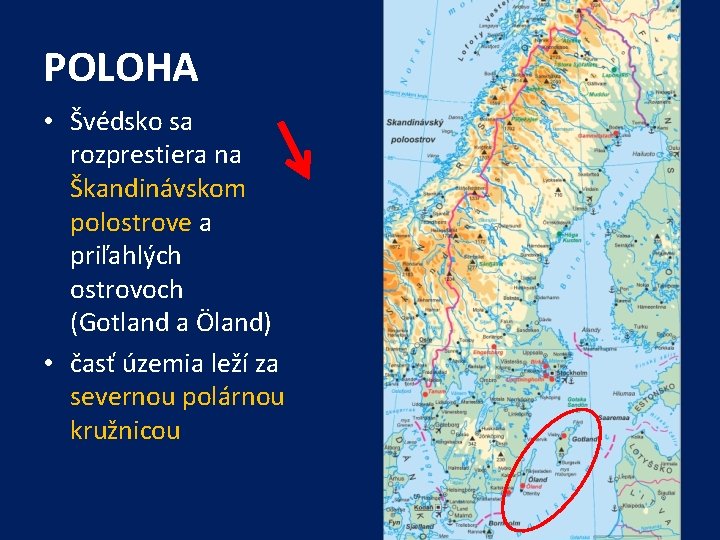 POLOHA • Švédsko sa rozprestiera na Škandinávskom polostrove a priľahlých ostrovoch (Gotland a Öland)