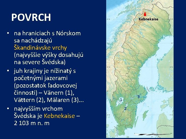 POVRCH • na hraniciach s Nórskom sa nachádzajú Škandinávske vrchy (najvyššie výšky dosahujú na