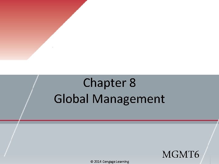 Chapter 8 Global Management © 2014 Cengage Learning MGMT 6 