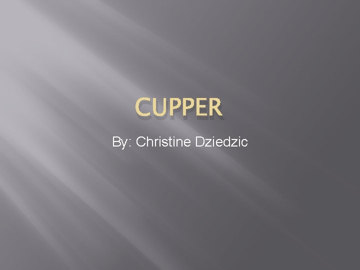 CUPPER By: Christine Dziedzic 