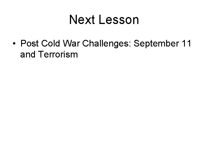 Next Lesson • Post Cold War Challenges: September 11 and Terrorism 