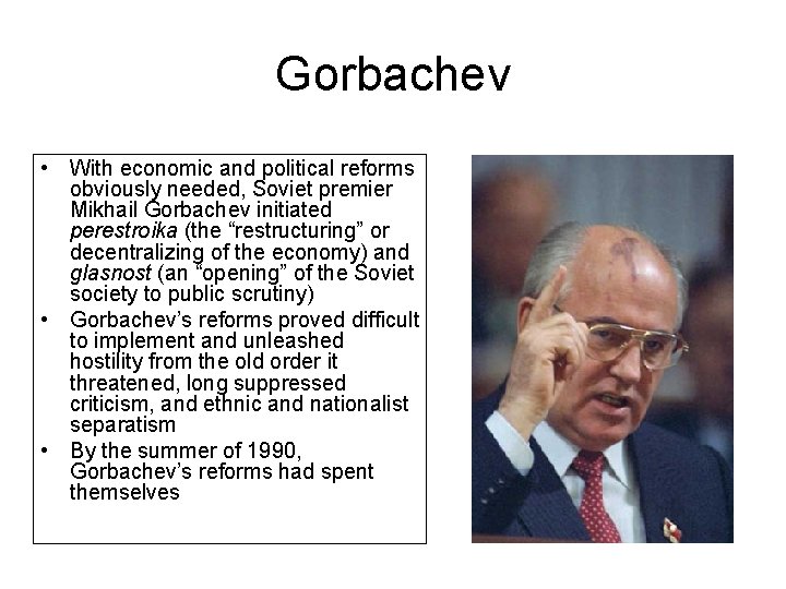 Gorbachev • With economic and political reforms obviously needed, Soviet premier Mikhail Gorbachev initiated
