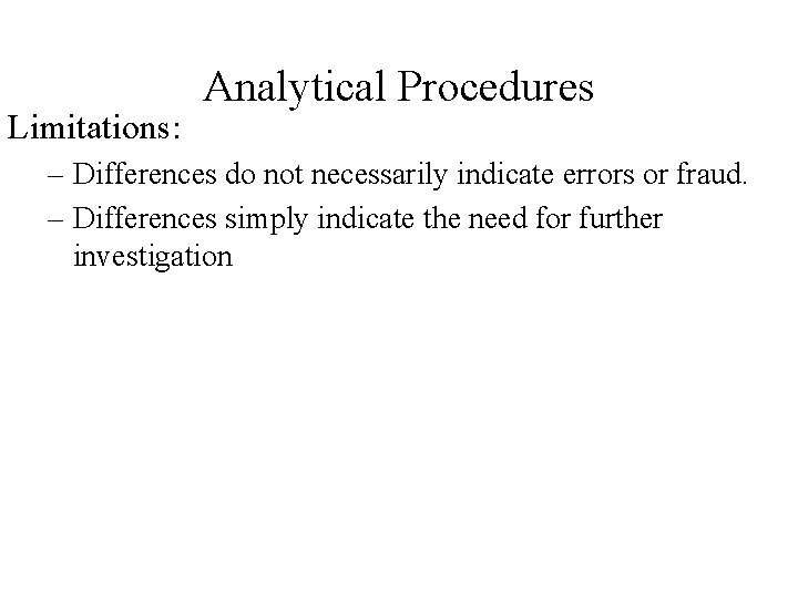 Limitations: Analytical Procedures – Differences do not necessarily indicate errors or fraud. – Differences