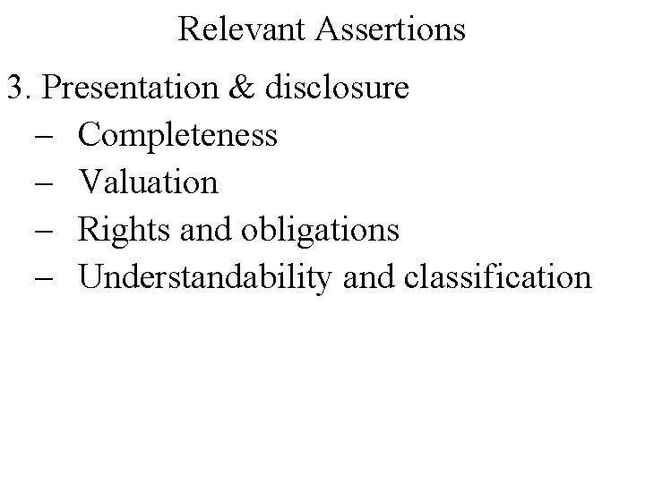 Relevant Assertions 3. Presentation & disclosure – Completeness – Valuation – Rights and obligations