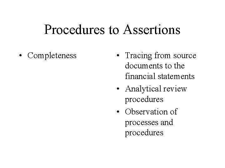 Procedures to Assertions • Completeness • Tracing from source documents to the financial statements