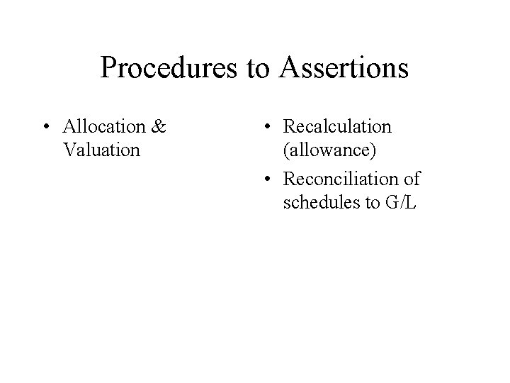 Procedures to Assertions • Allocation & Valuation • Recalculation (allowance) • Reconciliation of schedules