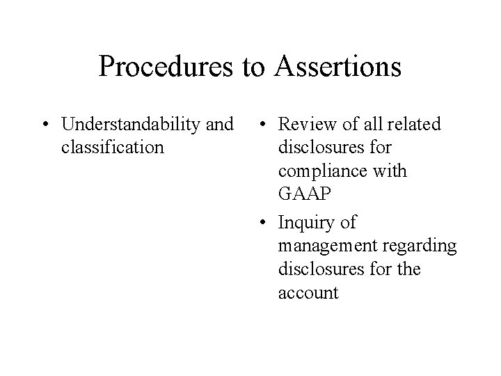 Procedures to Assertions • Understandability and classification • Review of all related disclosures for