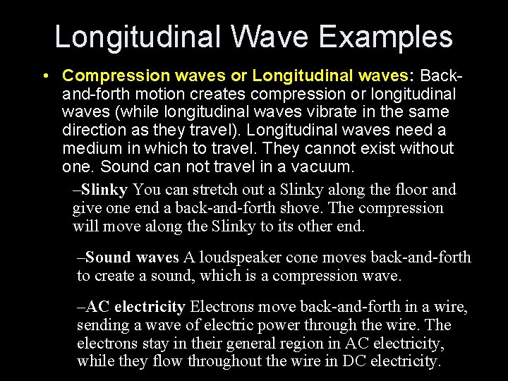 Longitudinal Wave Examples • Compression waves or Longitudinal waves: Backand-forth motion creates compression or Longitudinal Wave Examples • Compression waves or Longitudinal waves: Backand-forth motion creates compression or