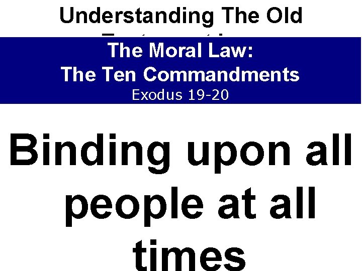 Understanding The Old Testament Law The Moral Law: The Ten Commandments Exodus 19 -20