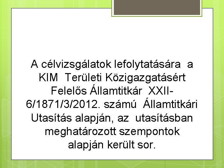 A célvizsgálatok lefolytatására a KIM Területi Közigazgatásért Felelős Államtitkár XXII 6/1871/3/2012. számú Államtitkári Utasítás