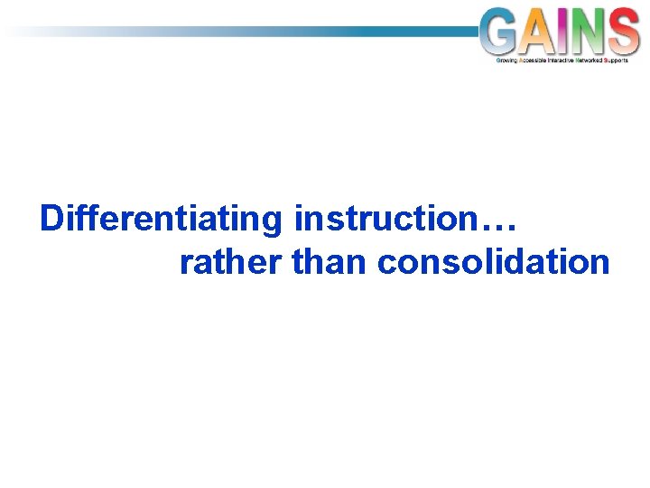 Differentiating instruction… rather than consolidation 