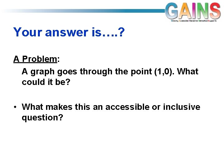 Your answer is…. ? A Problem: A graph goes through the point (1, 0).