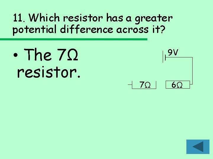 11. Which resistor has a greater potential difference across it? • The 7Ω resistor.