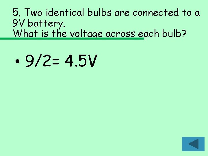 5. Two identical bulbs are connected to a 9 V battery. What is the 5. Two identical bulbs are connected to a 9 V battery. What is the