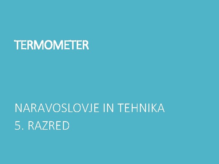 TERMOMETER NARAVOSLOVJE IN TEHNIKA 5. RAZRED 