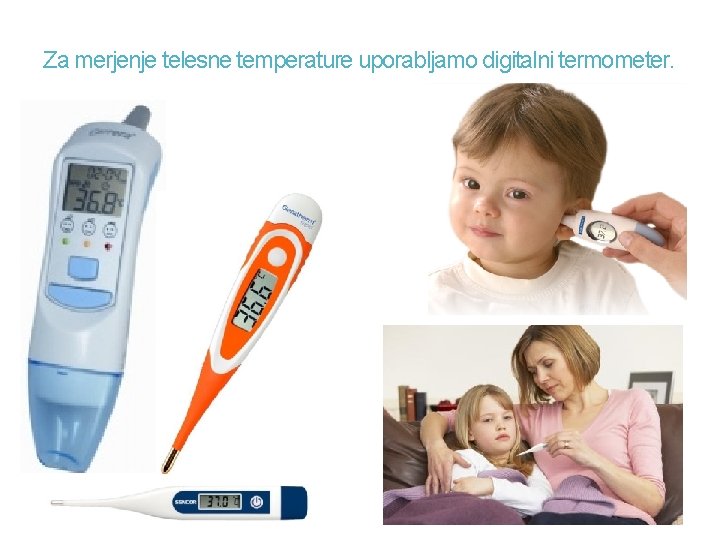 Za merjenje telesne temperature uporabljamo digitalni termometer. 