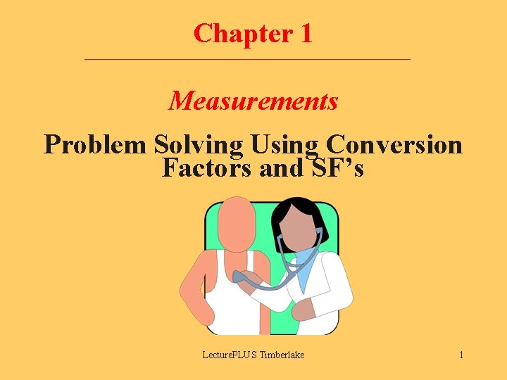 Chapter 1 Measurements Problem Solving Using Conversion Factors and SF’s Lecture. PLUS Timberlake 1