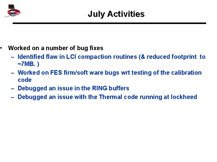 July Activities • Worked on a number of bug fixes – Identified flaw in