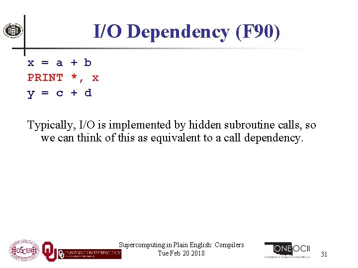 I/O Dependency (F 90) x = a + b PRINT *, x y =