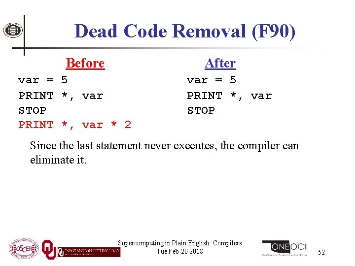 Dead Code Removal (F 90) Before After var = 5 PRINT *, var STOP