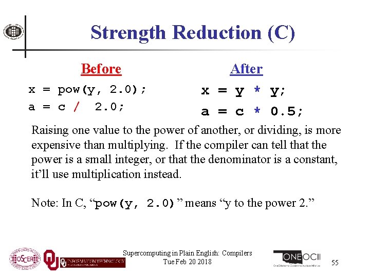 Strength Reduction (C) Before x = pow(y, 2. 0); a = c / 2.