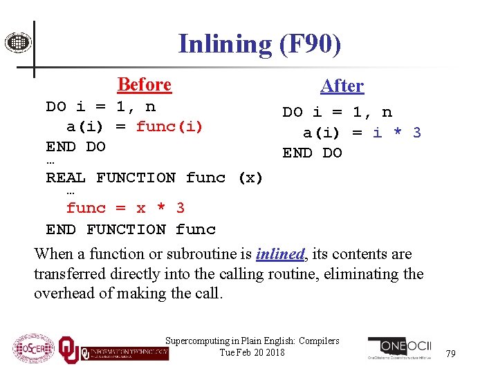 Inlining (F 90) Before After DO i = 1, n a(i) = func(i) a(i)