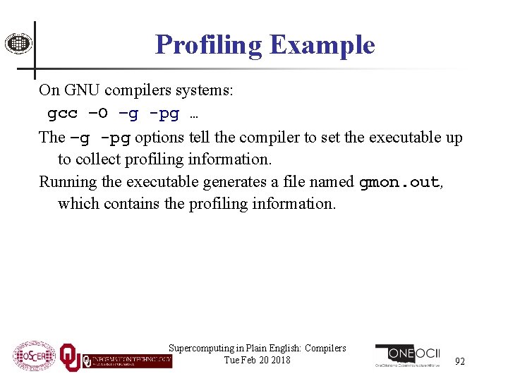 Profiling Example On GNU compilers systems: gcc –O –g -pg … The –g -pg