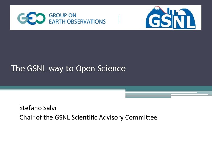 The GSNL way to Open Science Stefano Salvi Chair of the GSNL Scientific Advisory