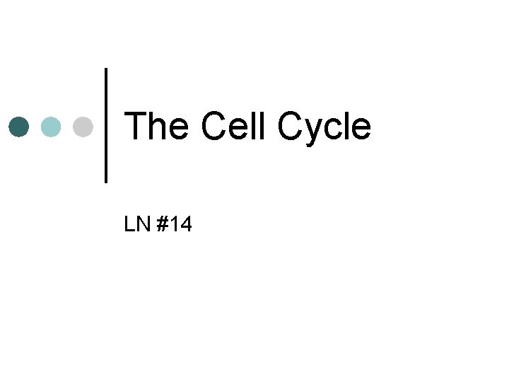The Cell Cycle LN #14 The Cell Cycle LN #14