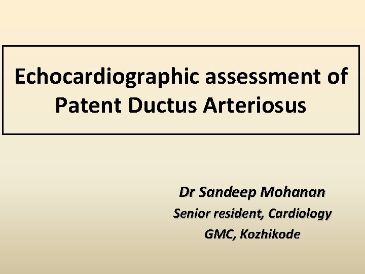 Echocardiographic assessment of Patent Ductus Arteriosus Dr Sandeep Mohanan Senior resident, Cardiology GMC, Kozhikode