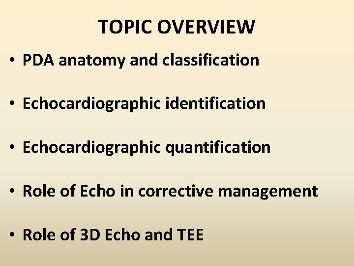 TOPIC OVERVIEW • PDA anatomy and classification • Echocardiographic identification • Echocardiographic quantification •